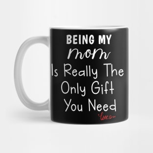 Being My Mom Is Really The Only Gift You Need Mug